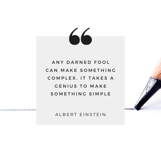 Any darned fool can make something complex, it takes a genius to make something simple