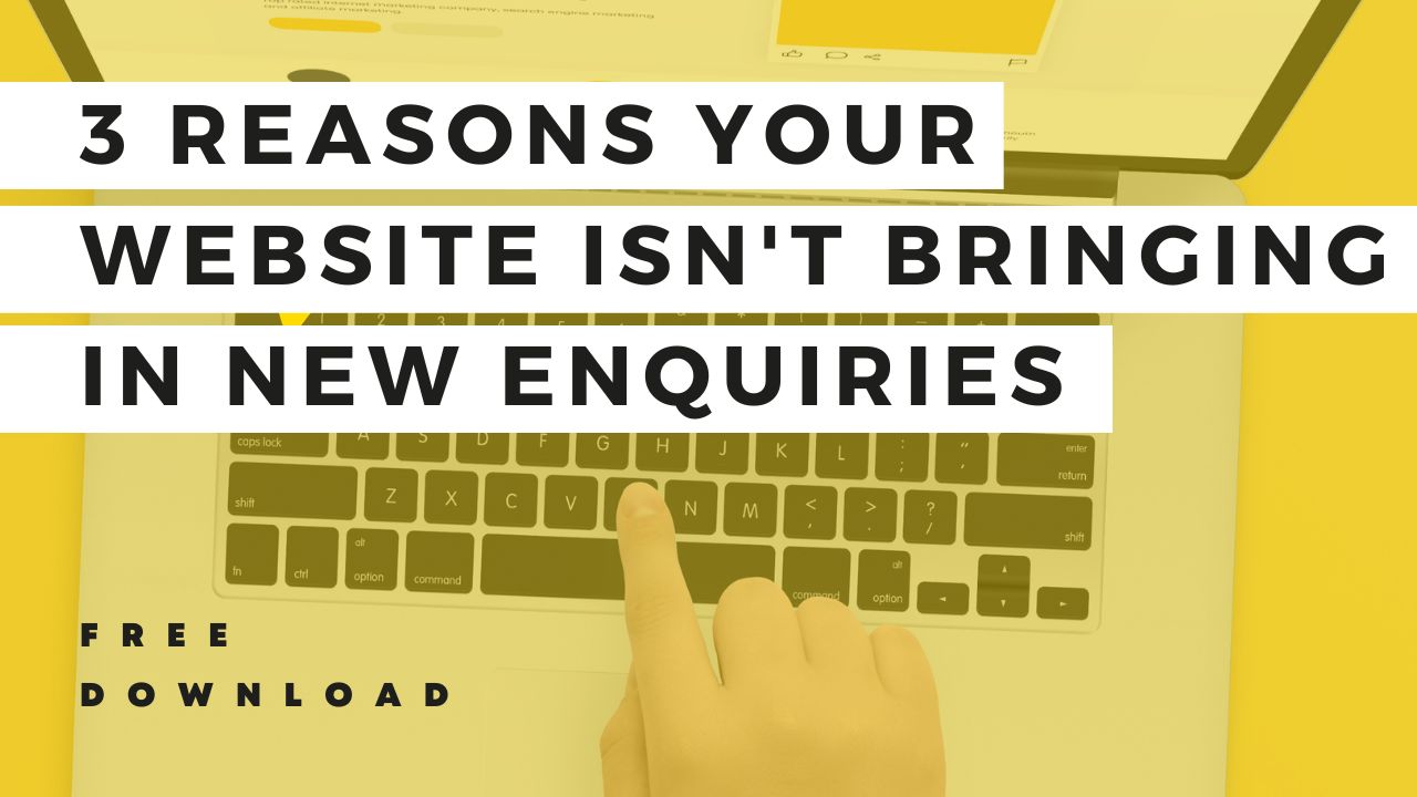 3 reasons your website isn't bringing in new enquiries